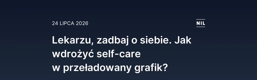 Lekarzu, zadbaj o siebie. Jak wdrożyć self-care w przeładowany g